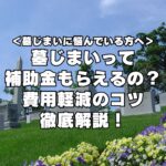 墓じまいで補助金ってもらえるの？費用軽減のコツを徹底解説！